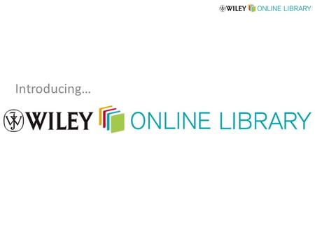 Introducing…. Brand new content platform from John Wiley & Sons (replacing Wiley InterScience) New user interface delivers intuitive navigation for all.