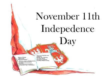 November 11th Indepedence Day. Why November 11th is such an important day in Poland? November 11th is an important day in Poland because on November 11th.