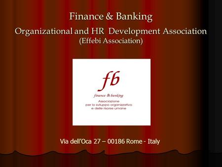 Finance & Banking Organizational and HR Development Association (Effebi Association) Via dellOca 27 – 00186 Rome - Italy.