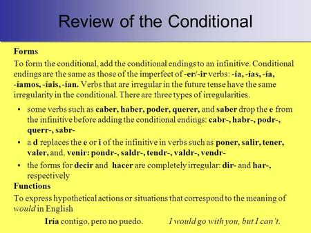 Review of the Conditional Forms To form the conditional, add the conditional endings to an infinitive. Conditional endings are the same as those of the.