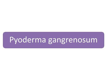 Pyoderma gangrenosum.