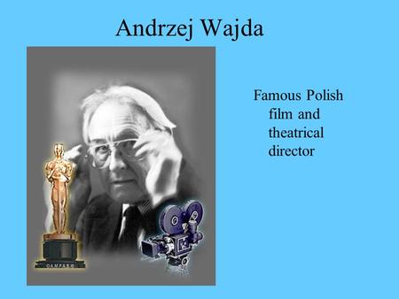 Andrzej Wajda Famous Polish film and theatrical director.