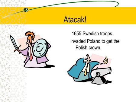 Atacak! 1655 Swedish troops invaded Poland to get the Polish crown.