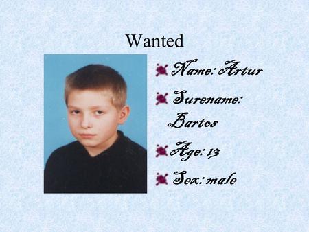Wanted Name: Artur Surename: Bartos Age: 13 Sex: male.