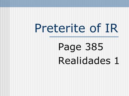 Preterite of IR Page 385 Realidades 1.