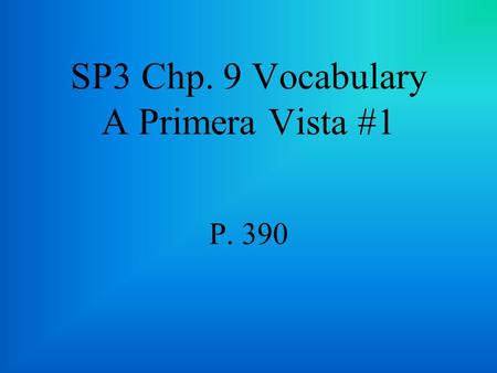 SP3 Chp. 9 Vocabulary A Primera Vista #1 P. 390 grave serious.