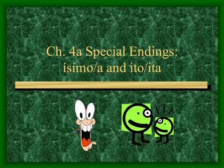 Ch. 4a Special Endings: ísimo/a and ito/ita
