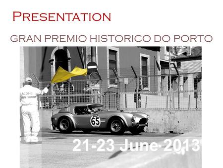 21-23 June 2013 Presentation GRAN PREMIO HISTORICO DO PORTO.