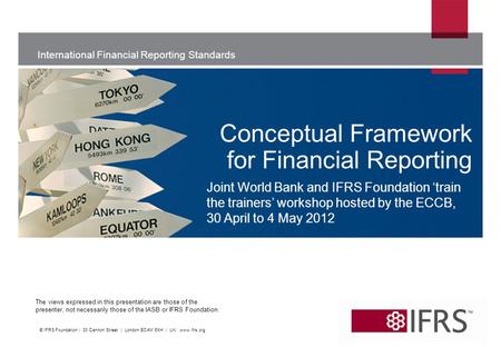 International Financial Reporting Standards The views expressed in this presentation are those of the presenter, not necessarily those of the IASB or IFRS.