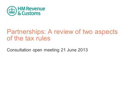 Partnerships: A review of two aspects of the tax rules Consultation open meeting 21 June 2013.