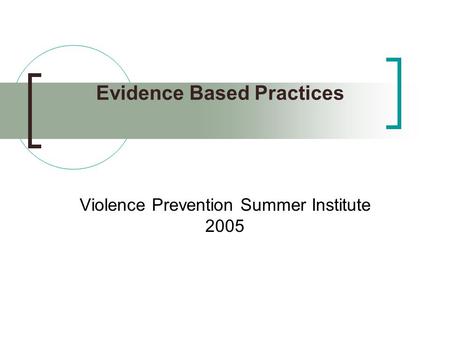 Evidence Based Practices Violence Prevention Summer Institute 2005.