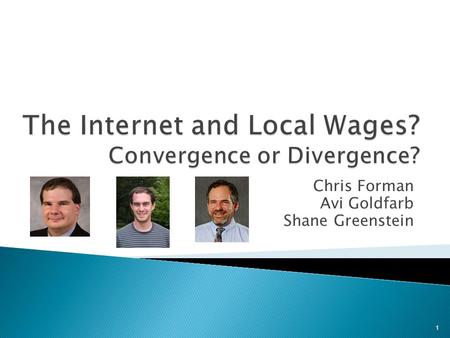 Chris Forman Avi Goldfarb Shane Greenstein 1.  Did the diffusion of the internet contribute to convergence or divergence of wages across locations in.