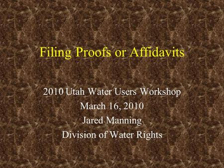 Filing Proofs or Affidavits 2010 Utah Water Users Workshop March 16, 2010 Jared Manning Division of Water Rights.