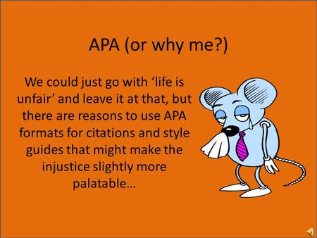 APA (or why me?) We could just go with ‘life is unfair’ and leave it at that, but there are reasons to use APA formats for citations and style guides that.