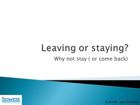 Why not stay ( or come back) Isabelle van tomme Why not stay ( or come back) Isabelle van tomme.