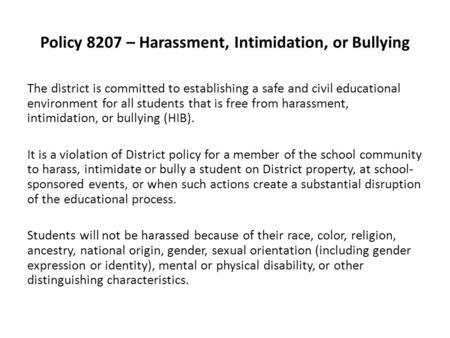 Policy 8207 – Harassment, Intimidation, or Bullying The district is committed to establishing a safe and civil educational environment for all students.