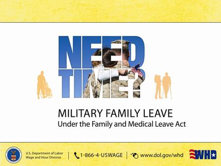 The Family and Medical Leave Act Military Family Leave Provisions Presented by the U.S. Department of Labor Wage and Hour Division.