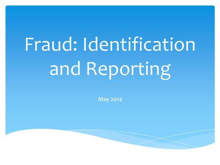 Fraud: Identification and Reporting May 2014. An intentional act or omission designed to deceive others, resulting in the victim suffering a loss and/or.