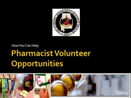 How You Can Help.  List Volunteer Opportunities For Pharmacists  Discuss Volunteer Procedures  Prepare For Emergencies  Develop Contacts For Pharmacists.