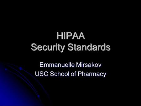 HIPAA Security Standards Emmanuelle Mirsakov USC School of Pharmacy.