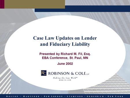 B O S T O N H A R T F O R D N E W L O N D O N S T A M F O R D G R E E N W I C H N E W Y O R K Case Law Updates on Lender and Fiduciary Liability Presented.