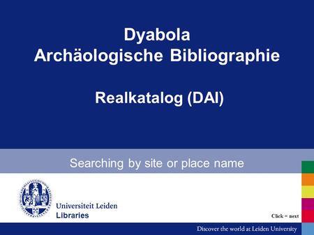 Dyabola Archäologische Bibliographie Realkatalog (DAI) Searching by site or place name Bibliotheken Click = next Libraries.