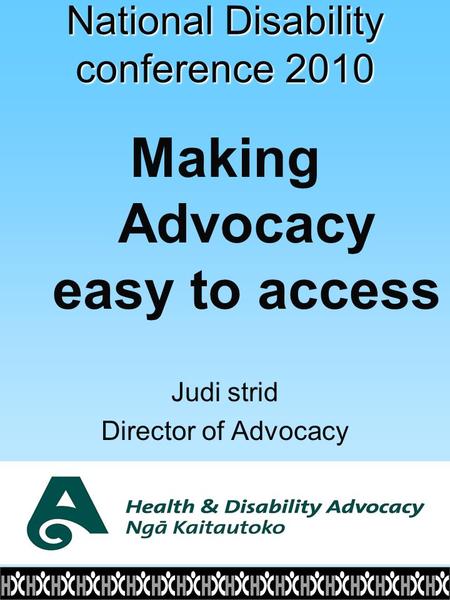 National Disability conference 2010 Making Advocacy easy to access Judi strid Director of Advocacy.