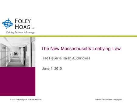 © 2010 Foley Hoag LLP. All Rights Reserved.The New Massachusetts Lobbying Law Tad Heuer & Kalah Auchincloss June 1, 2010.