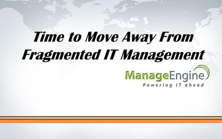 Click to edit Master title style Time to Move Away From Fragmented IT Management.