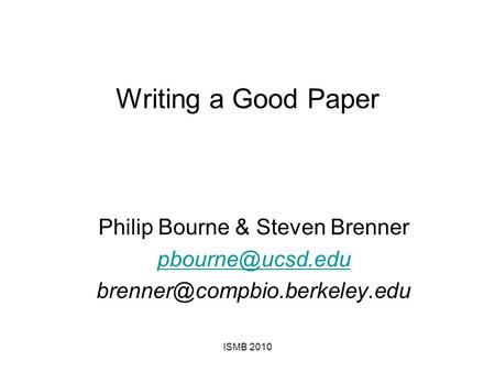 Writing a Good Paper Philip Bourne & Steven Brenner  ISMB 2010.