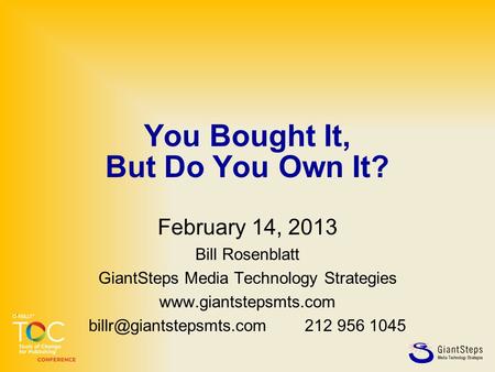 You Bought It, But Do You Own It? February 14, 2013 Bill Rosenblatt GiantSteps Media Technology Strategies