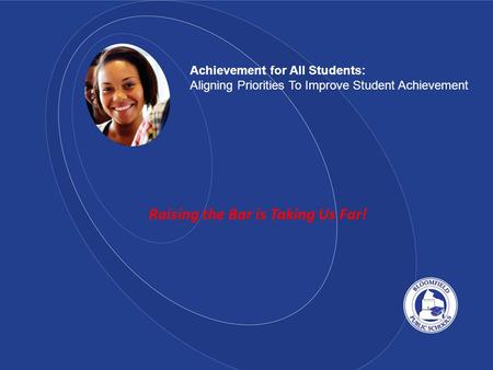 Achievement for All Students: Aligning Priorities To Improve Student Achievement Raising the Bar is Taking Us Far!