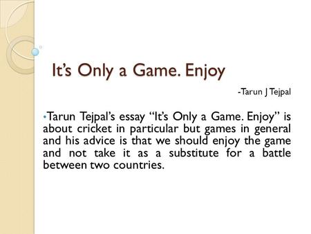 It’s Only a Game. Enjoy -Tarun J Tejpal