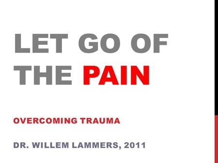 LET GO OF THE PAIN OVERCOMING TRAUMA DR. WILLEM LAMMERS, 2011.
