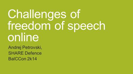 Challenges of freedom of speech online Andrej Petrovski, SHARE Defence BalCCon 2k14.