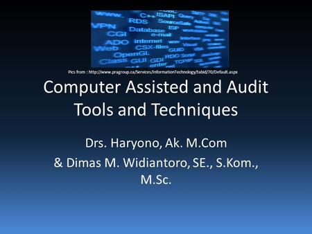 Computer Assisted and Audit Tools and Techniques Drs. Haryono, Ak. M.Com & Dimas M. Widiantoro, SE., S.Kom., M.Sc. Pics from :