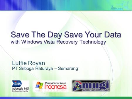 Save The Day Save Your Data with Windows Vista Recovery Technology Lutfie Royan PT Sriboga Raturaya – Semarang.