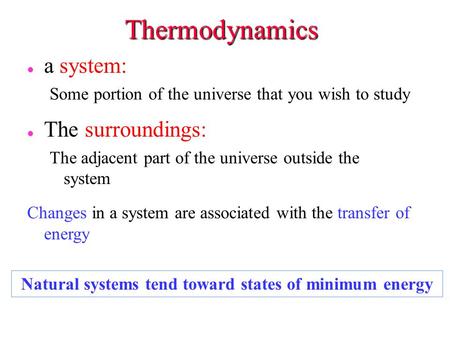 Thermodynamics l l a system: Some portion of the universe that you wish to study l The surroundings: The adjacent part of the universe outside the system.
