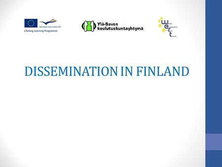DISSEMINATION IN FINLAND. Main target groups for dissemination : 1.Teachers and training organisations 2.Center for Economic Development, Transport and.