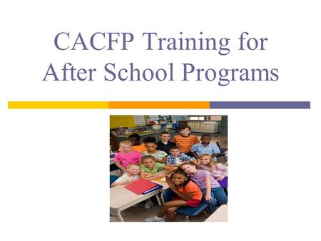 CACFP Training for After School Programs. Reimbursement Improve quality of food Training opportunities CACFP Participation.