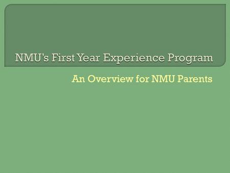 An Overview for NMU Parents.  “FYE” stands for First Year Experience  FYE was designed with three goals in mind: help students develop strategies and.