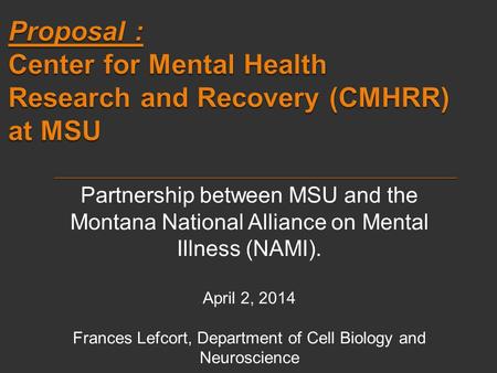 Partnership between MSU and the Montana National Alliance on Mental Illness (NAMI). April 2, 2014 Frances Lefcort, Department of Cell Biology and Neuroscience.
