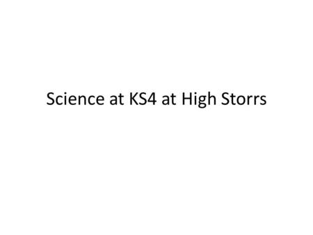 Science at KS4 at High Storrs. GCSE Qualifications – the end point Further Additional Science (Triple Science) Biology 3Chemistry 3Physics 3ISA (practical.