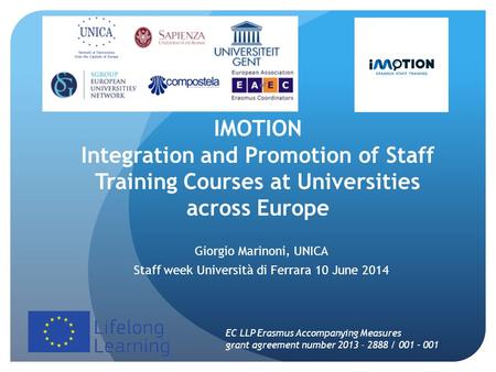 IMOTION Integration and Promotion of Staff Training Courses at Universities across Europe Giorgio Marinoni, UNICA Staff week Università di Ferrara 10 June.