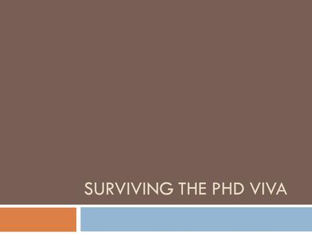 SURVIVING THE PHD VIVA. Outline 2  What is the PhD viva?  How does it work?  What does ‘surviving’ the viva mean?  What are examiners looking for?