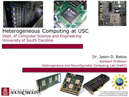 Heterogeneous Computing at USC Dept. of Computer Science and Engineering University of South Carolina Dr. Jason D. Bakos Assistant Professor Heterogeneous.