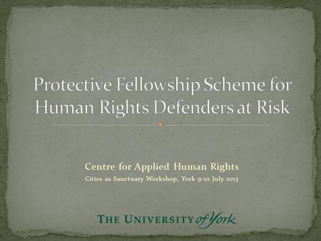 Centre for Applied Human Rights Cities as Sanctuary Workshop, York 9-10 July 2013.