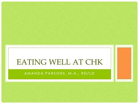 AMANDA PARSONS, M.A., RD/LD EATING WELL AT CHK. Creating an Eating Well environment within the restaurant Eating Well success factors Past barriers and.