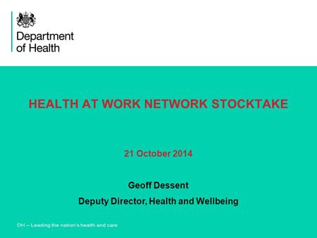HEALTH AT WORK NETWORK STOCKTAKE 21 October 2014 Geoff Dessent Deputy Director, Health and Wellbeing.