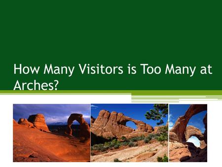 How Many Visitors is Too Many at Arches?. Problem: trampling of fragile soils and vegetation (microbiotic soil crust); crowding Strategies: limit use;